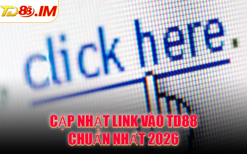 Cập nhật link vào TD88 chuẩn nhất 2026