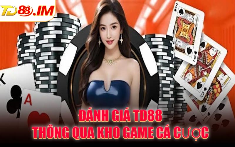 Đánh giá TD88 thông qua kho game cá cược